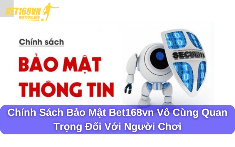 Chính sách bảo mật Bet168vn vô cùng quan trọng đối với người chơi 