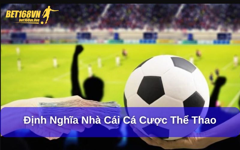 Hướng Dẫn Chọn Nhà Cái Cá Cược Thể Thao An Toàn Định nghĩa nhà cái cá cược thể thao