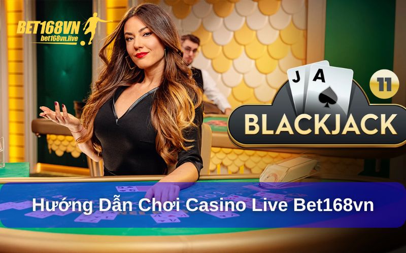 Hướng dẫn tham gia chơi casino live Bet168vn