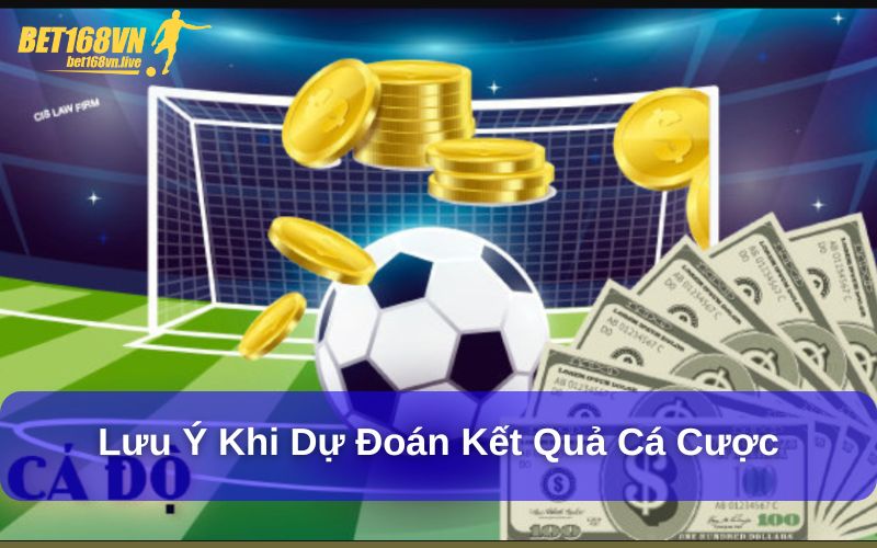 Tìm Hiểu Cách Dự Đoán Tỷ Số Bóng Đá Chuẩn Xác Nhất Lưu ý khi dự đoán kết quả cá cược