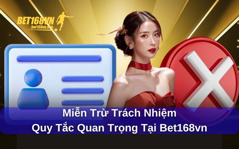 Miễn Trừ Trách Nhiệm - Quy Tắc Quan Trọng Tại Bet168vn Miễn trừ trách nhiệm Bet68vn