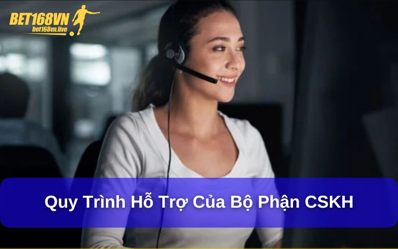 Liên Hệ Bet168vn - Tất Cả Những Gì Người chơi Cần Biết Quy trình hỗ trợ của bộ phận CSKH