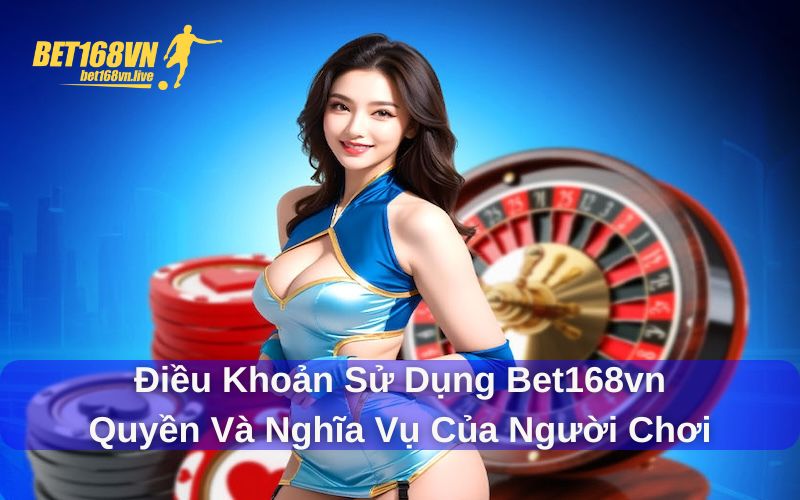 Quyền và nghĩa vụ của người chơi tại Bet168vn