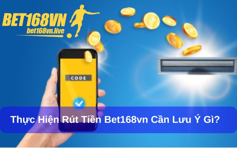 Rút Tiền Bet168vn - Nhận Tiền Ngay Trong Nốt Nhạc Rút tiền Bet168vn và những lưu ý quan trọng
