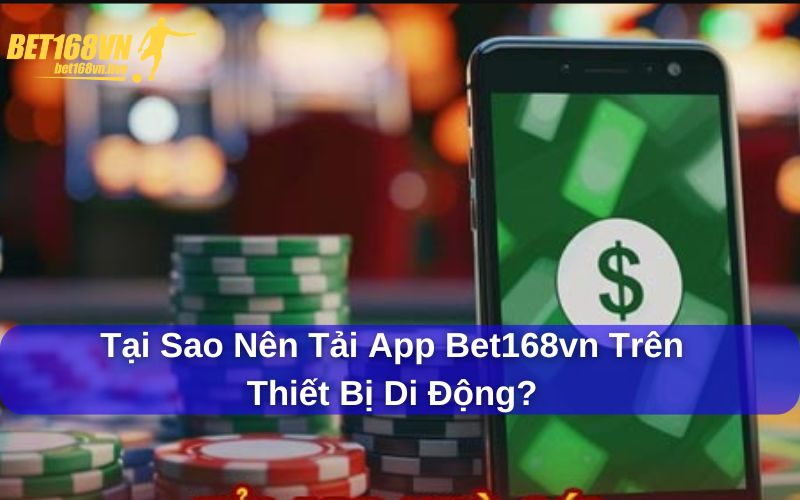 Tải app Bet168vn có nhiều ưu điểm