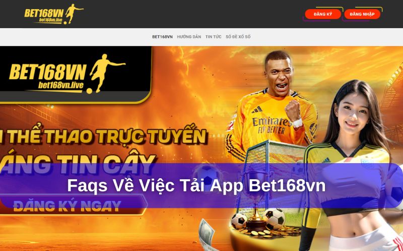 Tải app Bet168vn và những câu hỏi thường gặp