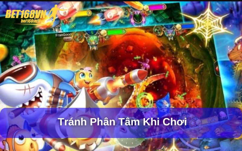 Kinh Nghiệm Chơi Bắn Cá Hiệu Quả Từ Các Cao Thủ Tránh phân tâm khi chơi