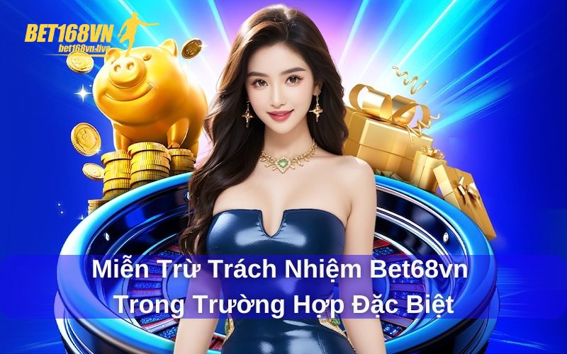 Miễn Trừ Trách Nhiệm - Quy Tắc Quan Trọng Tại Bet168vn Trường hợp miễn trừ trách nhiệm Bet168vn